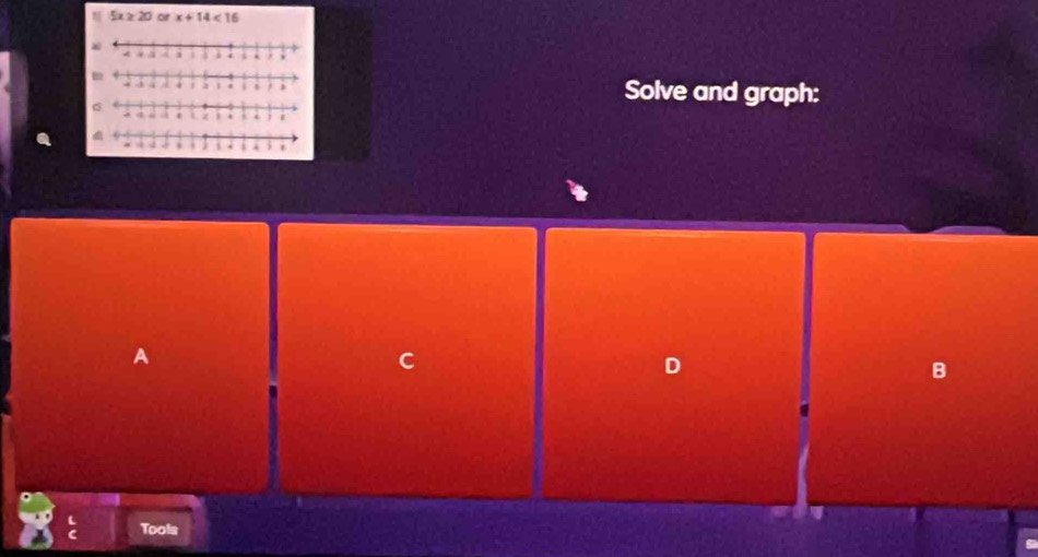 5 20 or x+14<16</tex> 
Solve and graph: 
、 
^ 
C 
D 
B 
Tools