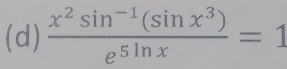  (x^2sin^(-1)(sin x^3))/e^(5ln x) =1