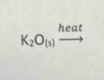 heat
K_2O_(s)to