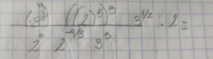 frac (3^(13))((2)^5)^3· 3^(1/2)2^(-1/8)· 3^0· 2=