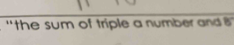 'the sum of triple a number and ''