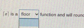 [x]. is a floor function and will round