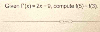 Given f'(x)=2x-9 , compute f(5)-f(3).