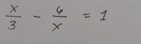  x/3 - 6/x =1