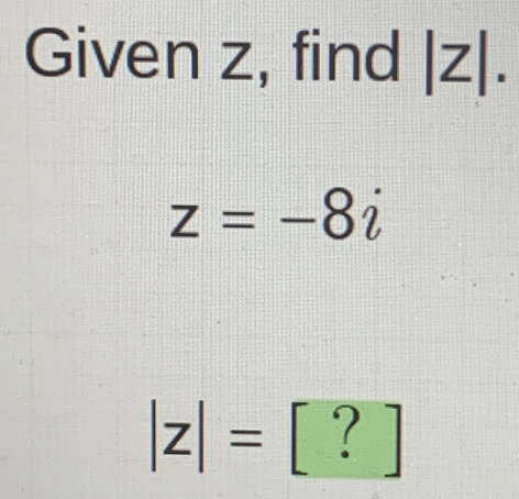 Given z, find |Z| 1* 11+1* 1=
z=-8i
|z|= [ ? ]