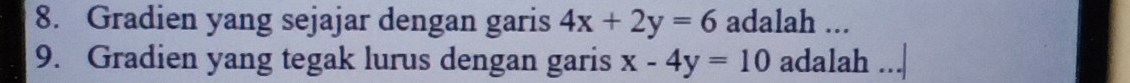 Gradien yang sejajar dengan garis 4x+2y=6 adalah ...
9. Gradien yang tegak lurus dengan garis x-4y=10 adalah ..