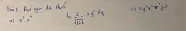 Bail. Rui gon doi thut
a) x^5· x^4
b)  2/sqrt(121) · xy^3· x^2y ( ) xy^3z^2x^2yz