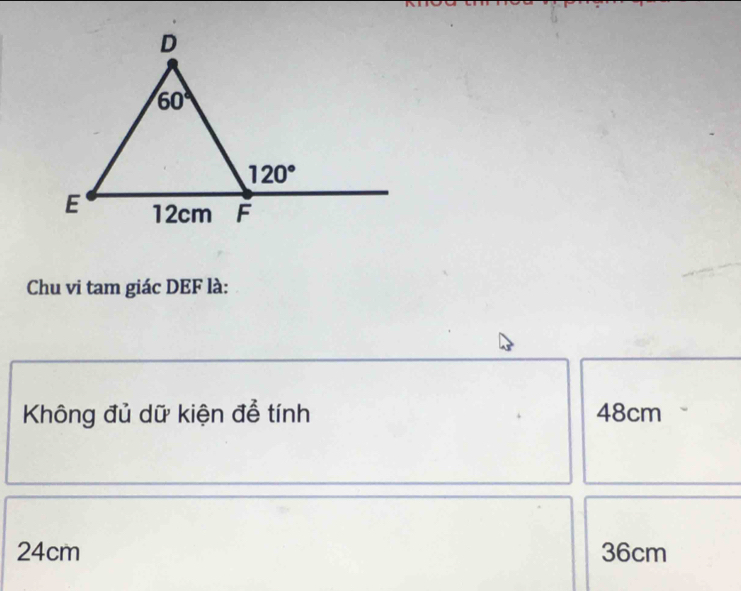 Chu vi tam giác DEF là:
Không đủ dữ kiện để tính 48cm
24cm 36cm