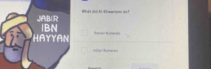 What did Al-Khwarizmi do?
JABIR
IBN
HAYYAN Roman Numerals
Indian Numerals
ewatch