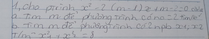 H, cho pirinh x^2-2(m-1)x+m-2=0 cànlai
a. tim mote phyong Trinh cóno =2tan nb°
6. tim mde phuongTrinh co2mpb x1; x2
T/m^-x^2_1+x^2_2=8