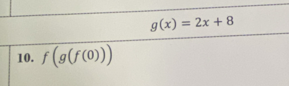 g(x)=2x+8
10. f(g(f(0)))