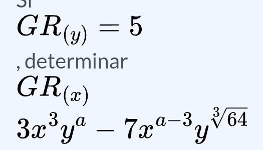 J1
GR_(y)=5
, determinar
GR_(x)
3x^3y^a-7x^(a-3)y^(sqrt[3](64))