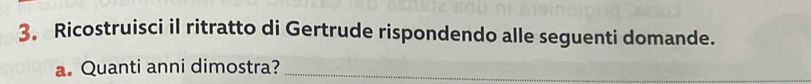 Ricostruisci il ritratto di Gertrude rispondendo alle seguenti domande. 
a. Quanti anni dimostra?_