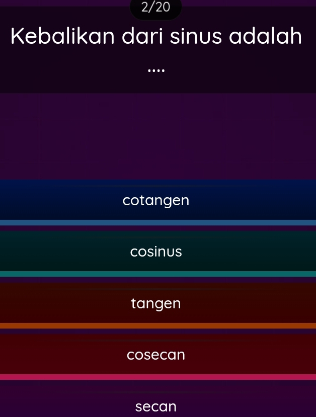 2/20
Kebalikan dari sinus adalah
..
cotangen
cosinus
tangen
cosecan
secan