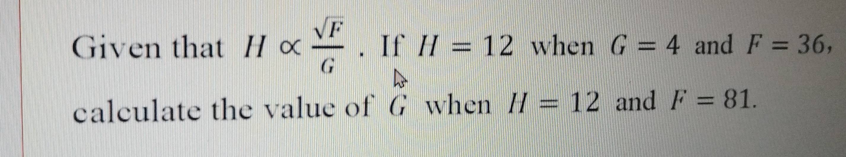 Given that Halpha  sqrt(F)/G . If H=12 when G=4 and F=36,
beginarrayr A Gendarray when 
calculate the value of H=12 and F=81.