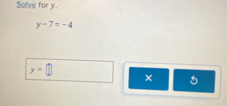 Solve for y.
y-7=-4
y=□
×