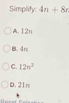 Simplify: 4n+8r
A. 12n
B. 4n
C. 12n^2
D. 21n