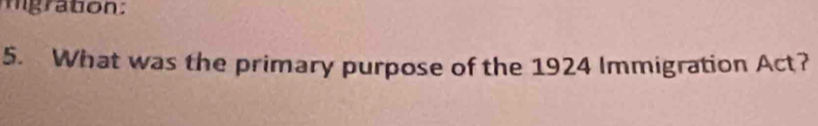 mgration: 
5. What was the primary purpose of the 1924 Immigration Act?