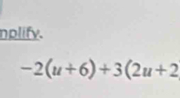 nplify.
-2(u+6)+3(2u+2