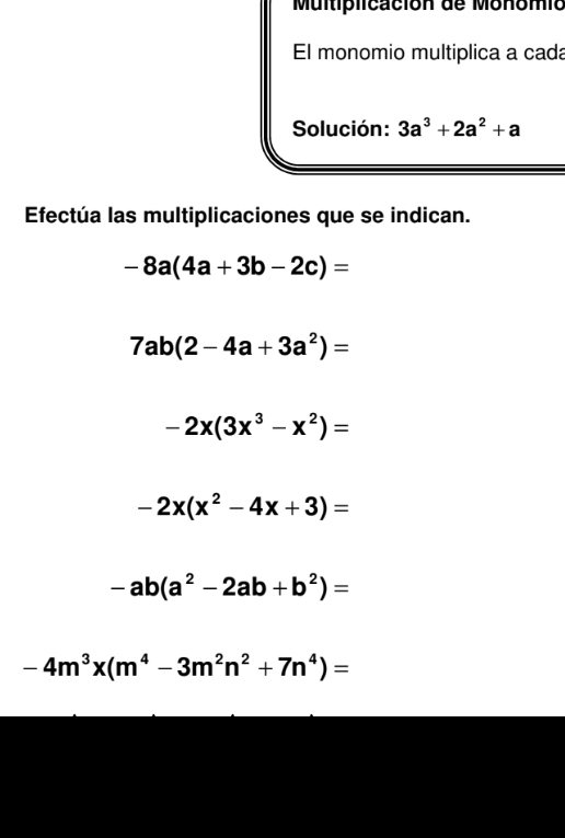 Muitiplicación de Monomia 
El monomio multiplica a cada 
Solución: 3a^3+2a^2+a
Efectúa las multiplicaciones que se indican.
-8a(4a+3b-2c)=
7ab(2-4a+3a^2)=
-2x(3x^3-x^2)=
-2x(x^2-4x+3)=
-ab(a^2-2ab+b^2)=
-4m^3x(m^4-3m^2n^2+7n^4)=