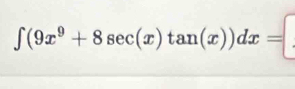 ∈t (9x^9+8sec (x)tan (x))dx=□