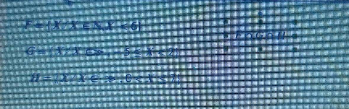 F= X/X∈ N,X<6
@ aG∩
G= X/X∈ x,-5≤ X<2
@
H= X/X∈ x,0