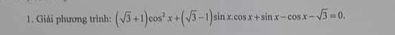 Giải phương trình: (sqrt(3)+1)cos^2x+(sqrt(3)-1)sin x.cos x+sin x-cos x-sqrt(3)=0.