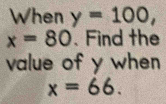 When y=100,
x=80 、 Find the 
value of y when
x=66.