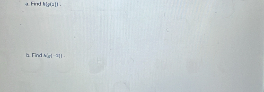 Find h(g(x)). 
b. Find h(g(-2)).