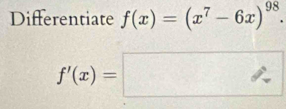 Differentiate f(x)=(x^7-6x)^98.
f'(x)=□