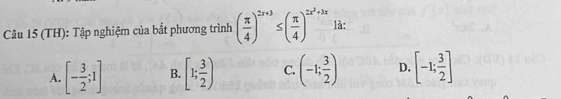 (TH): Tập nghiệm của bất phương trình ( π /4 )^2x+3≤ ( π /4 )^2x^2+3x là:
A. [- 3/2 ;1] B. [1; 3/2 ) C. (-1; 3/2 ) D. [-1; 3/2 ]