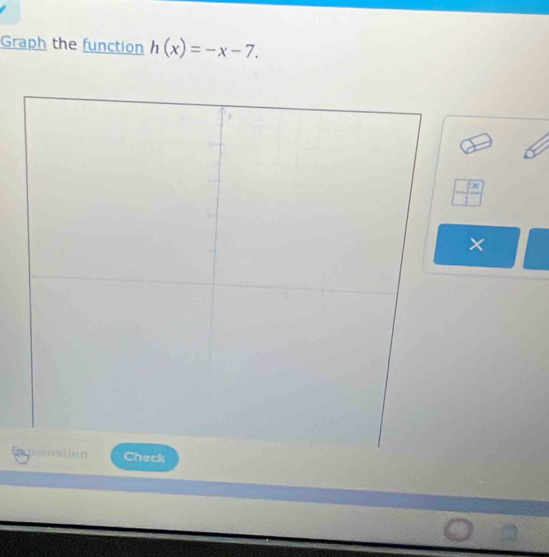 Graph the function h(x)=-x-7. 
× 
E