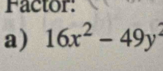 Factor: 
a) 16x^2-49y^2