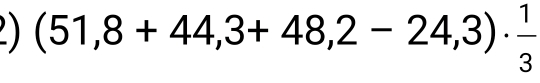 (51,8+44,3+48,2-24,3)·  1/3 