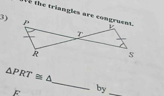 the triangles are congruent. 
3) 
_
△ PRT≌ △
F
by_