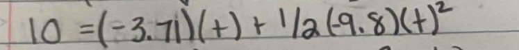 10=(-3.71)(+)+1/2(-9.8)(+)^2