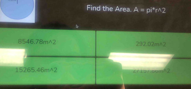 Find the Area. A=pi^*rwedge 2
D
8546.78mwedge 2
292.02m^2
15265.46mwedge 2 z7157.86m^2