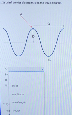 Label the the placements on the wave diagram. 
A. 
B . 
C . 
D . crest 
amplitude 
2. 7) 1 wavelength 
wa trough