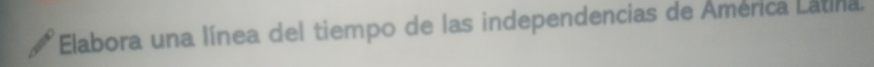 Elabora una línea del tiempo de las independencias de América Latina.