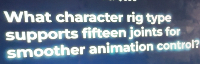 Solved: What character rig type supports fifteen joints for smoother ...