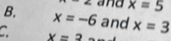 and x=5
x=-6 and x=3
C
x=3