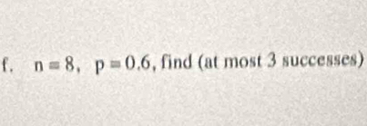 n=8, p=0.6 , find (at most 3 successes)