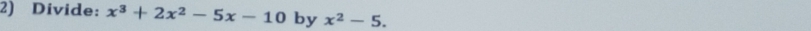 Divide: x^3+2x^2-5x-10 by x^2-5.