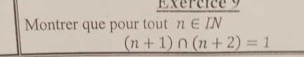 Montrer que pour tout n∈ IN
(n+1)∩ (n+2)=1