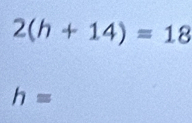 2(h+14)=18
h=