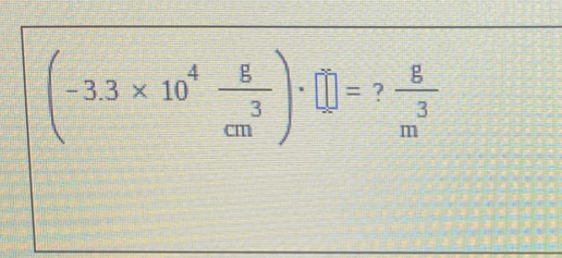 (-3.3* 10^4 g/cm^3 )· □ = ?  8/m^3 