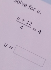 Solve for u.
 (u+12)/4 =4