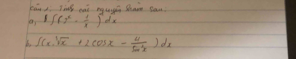 cāuxi Tiǐ eai nguyán Dham san
a, ∈t (2^x- 1/x )dx
bb, ∈t (xsqrt[3](x)+2cos x- 4/sin^2x )dx