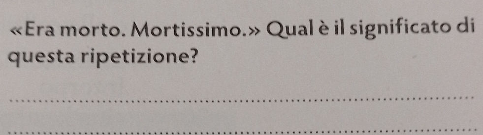 «Era morto. Mortissimo.» Qual è il significato di 
questa ripetizione? 
_ 
_