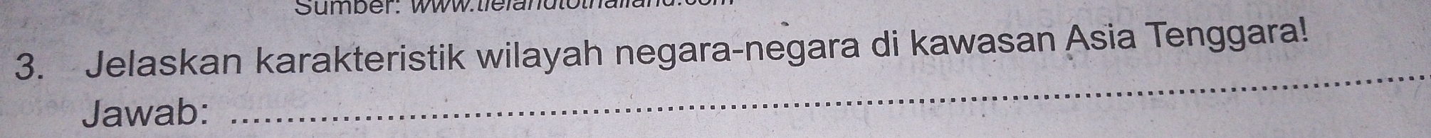 umber: Www. tiel and to tn 
3. Jelaskan karakteristik wilayah negara-negara di kawasan Asia Tenggara! 
Jawab: 
_